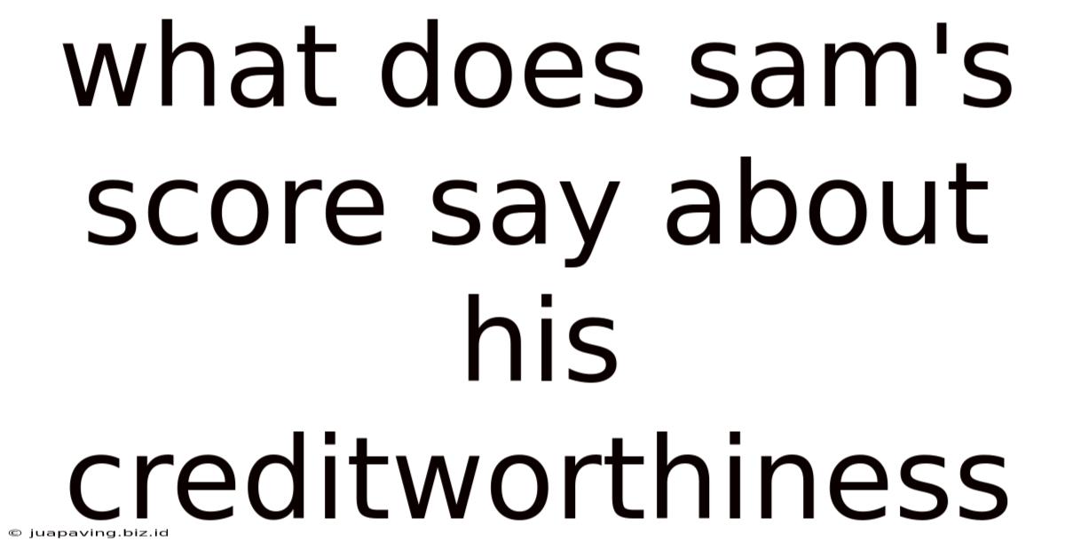 What Does Sam's Score Say About His Creditworthiness