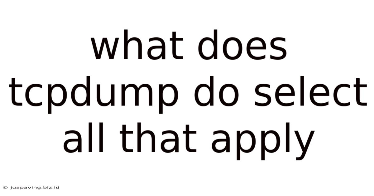 What Does Tcpdump Do Select All That Apply