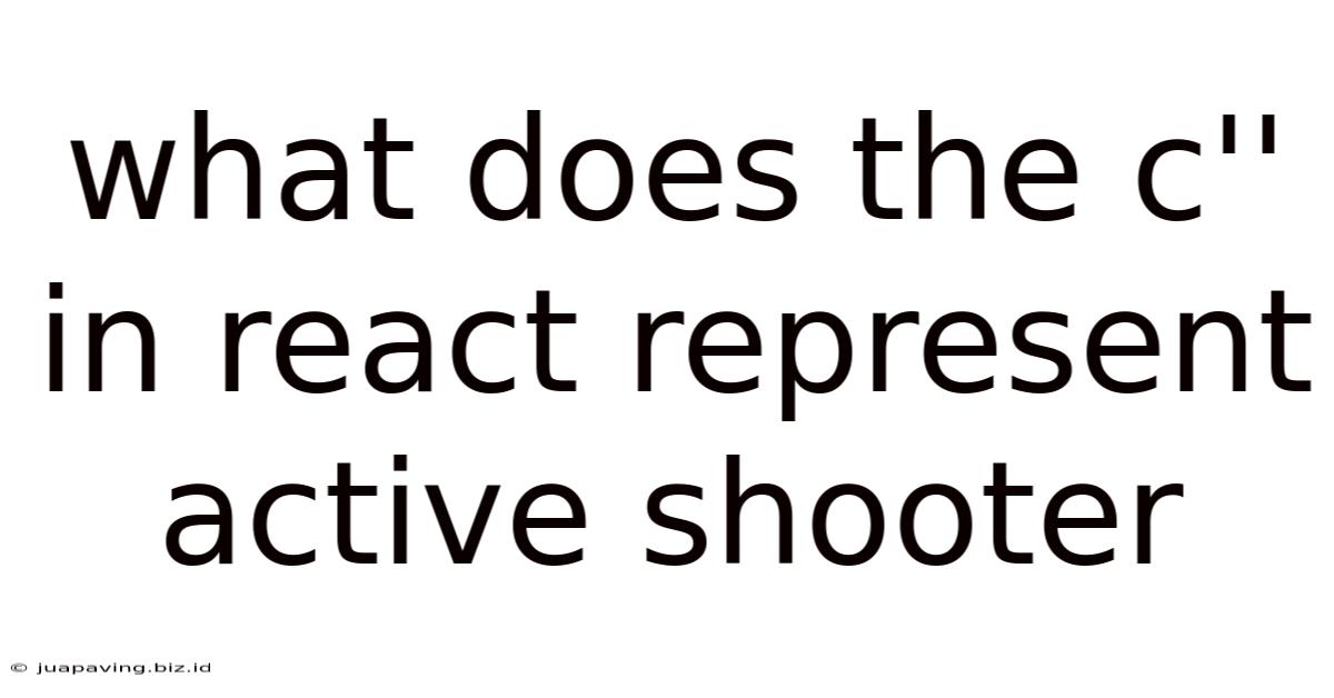What Does The C'' In React Represent Active Shooter