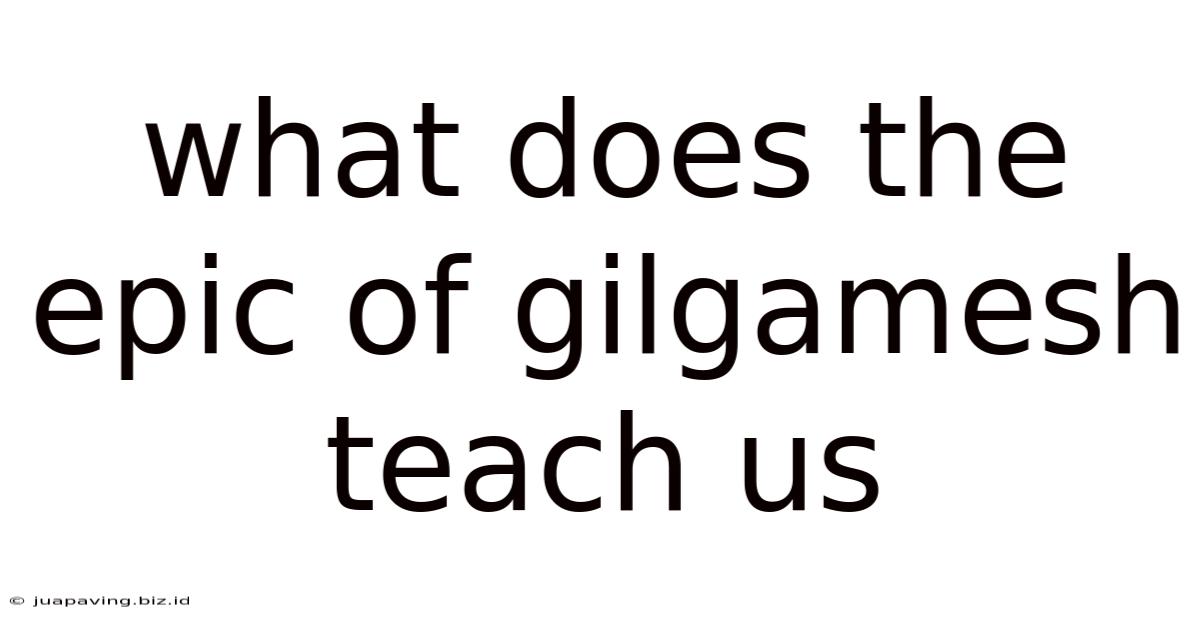 What Does The Epic Of Gilgamesh Teach Us