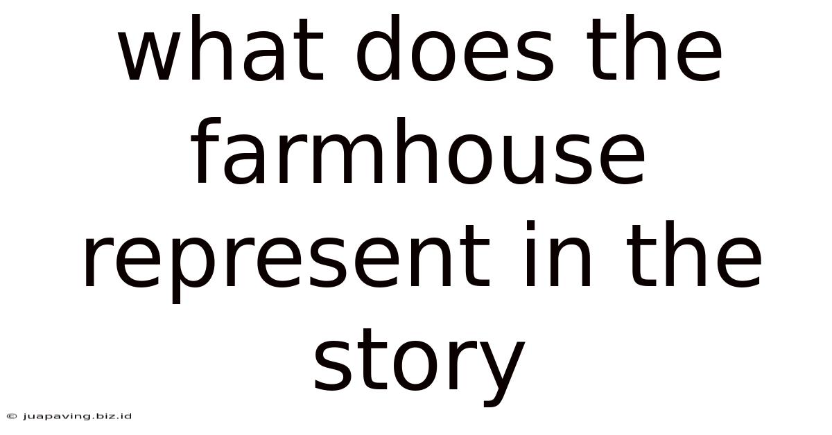 What Does The Farmhouse Represent In The Story