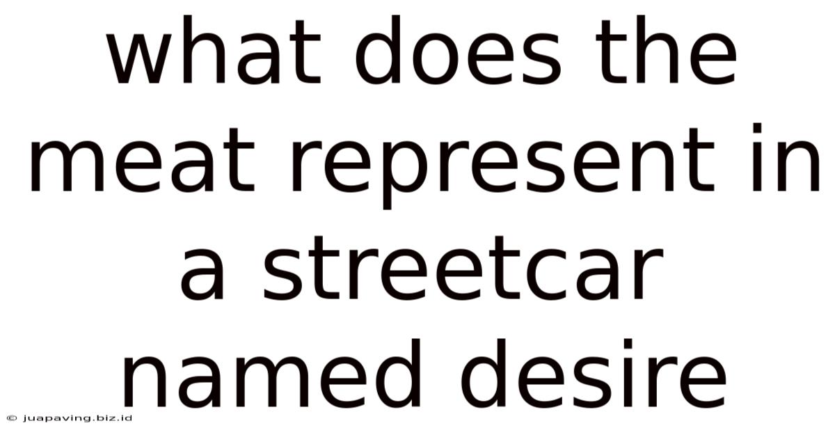 What Does The Meat Represent In A Streetcar Named Desire