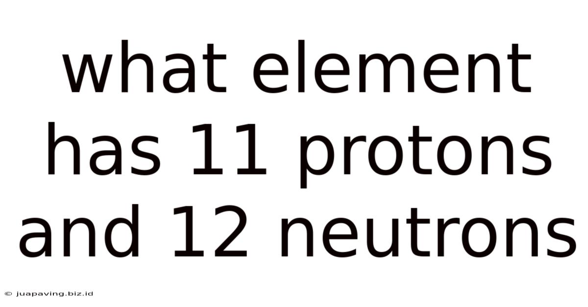 What Element Has 11 Protons And 12 Neutrons
