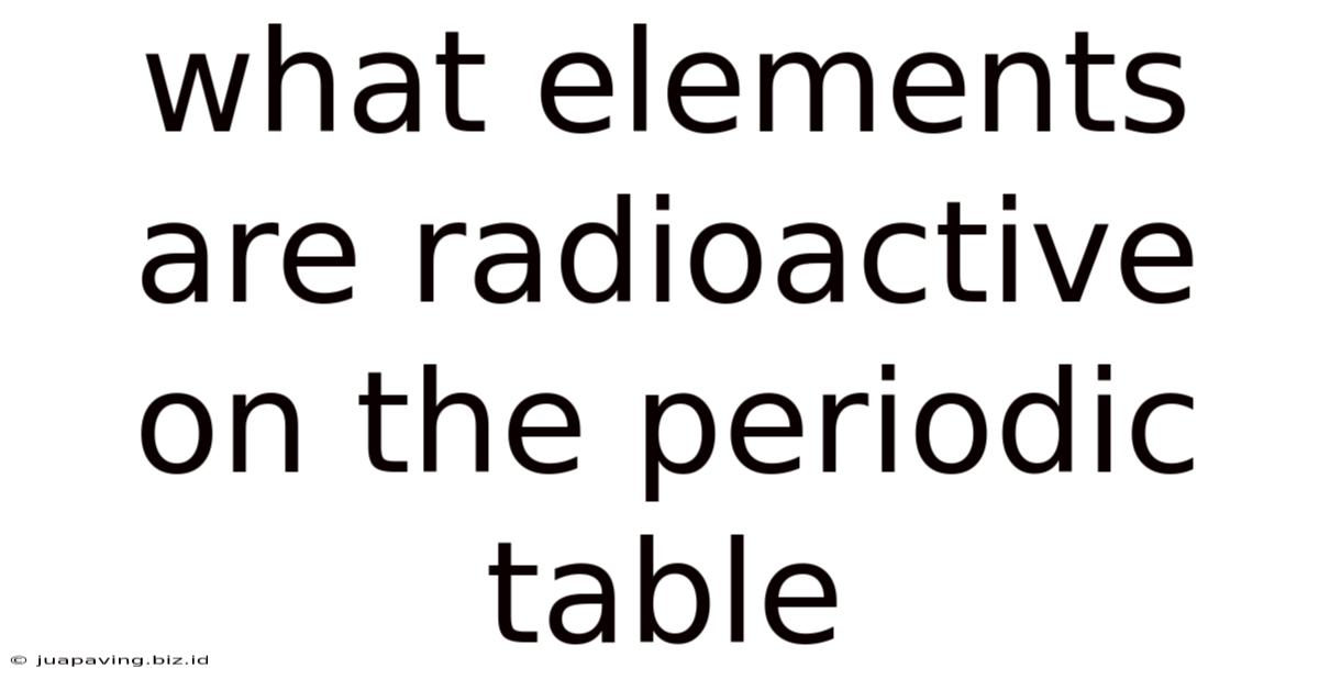 What Elements Are Radioactive On The Periodic Table