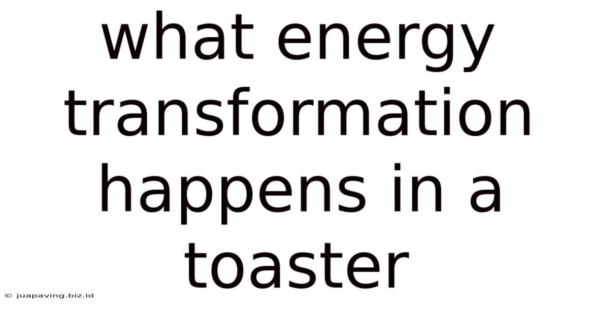 What Energy Transformation Happens In A Toaster