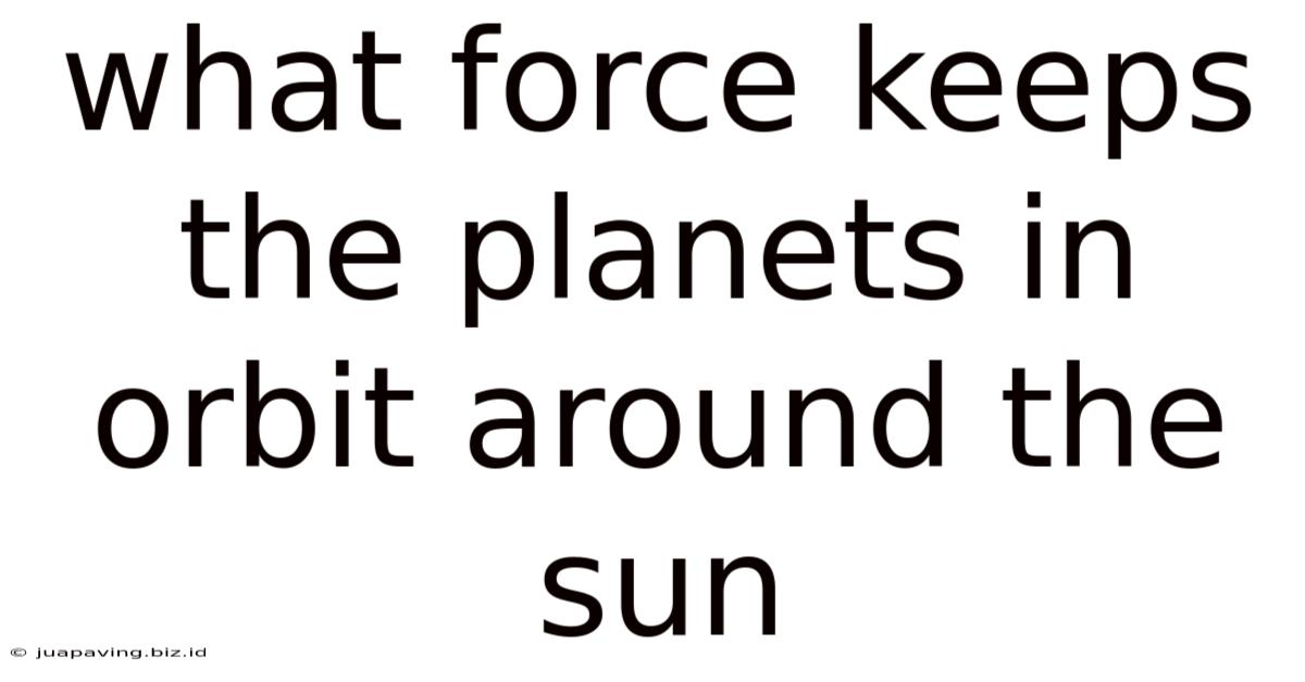 What Force Keeps The Planets In Orbit Around The Sun