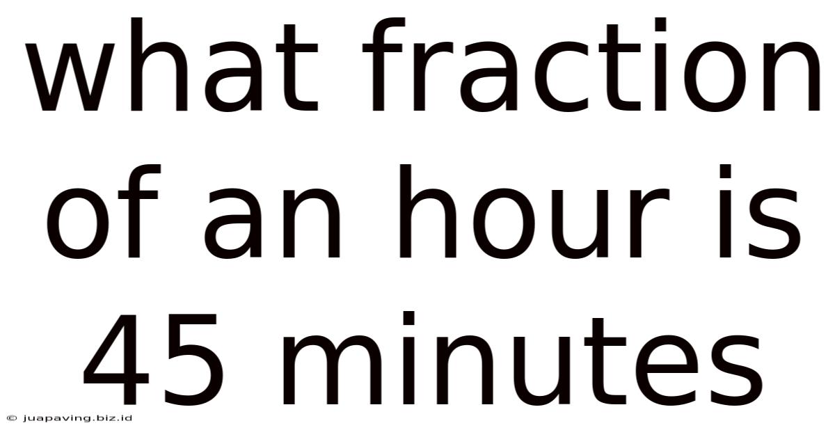 What Fraction Of An Hour Is 45 Minutes