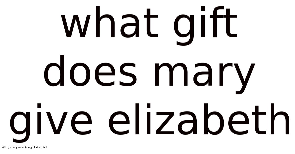 What Gift Does Mary Give Elizabeth