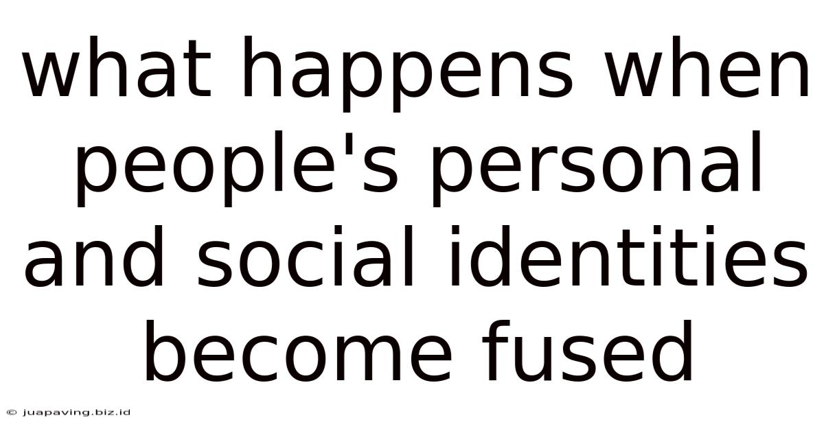 What Happens When People's Personal And Social Identities Become Fused