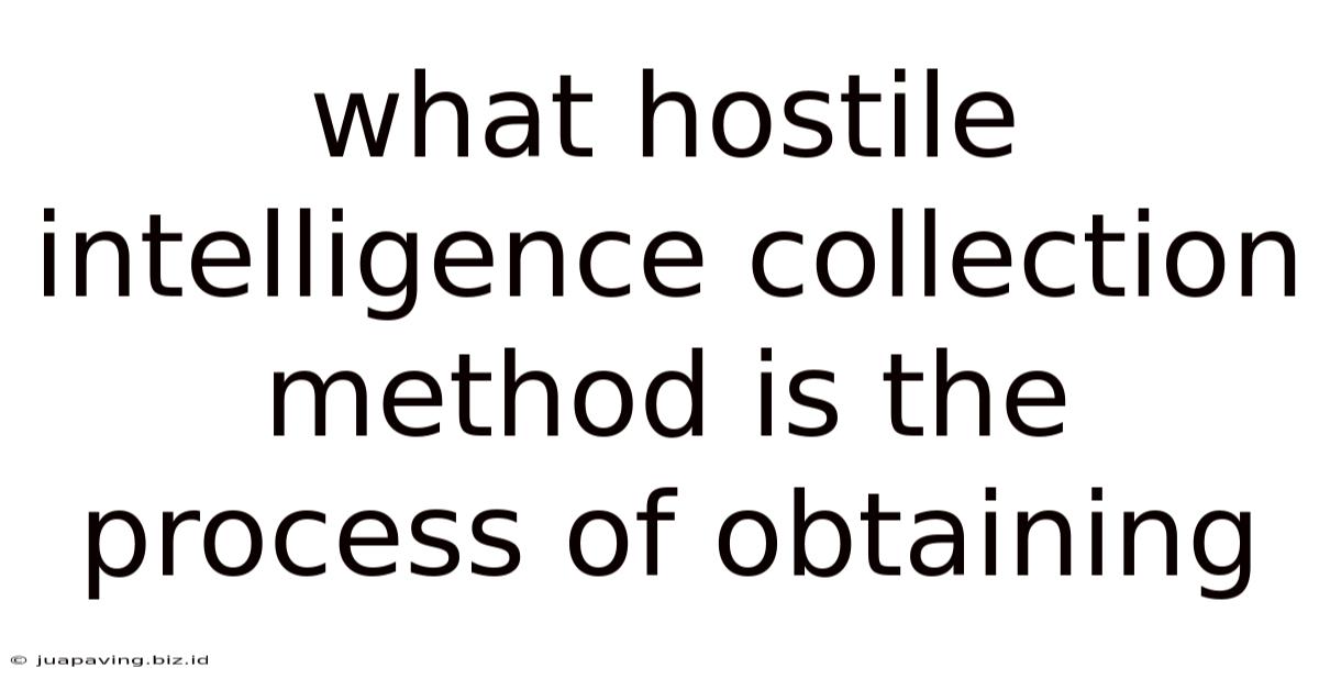What Hostile Intelligence Collection Method Is The Process Of Obtaining