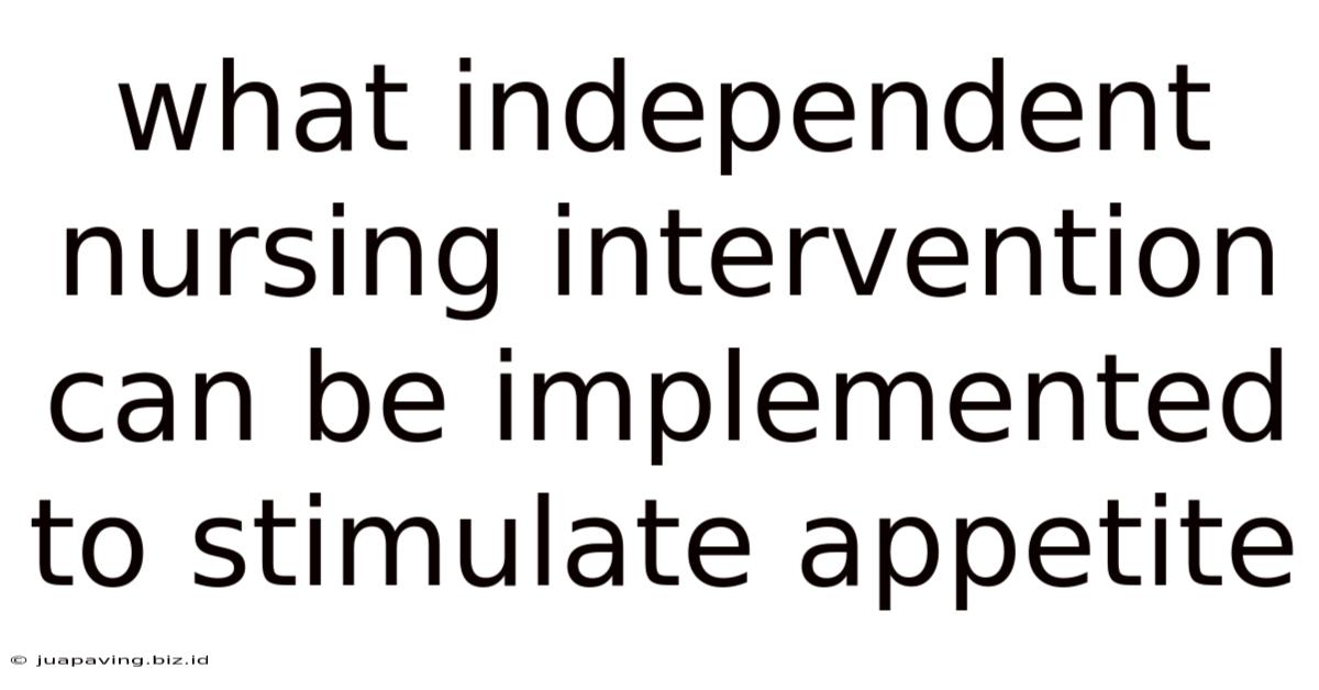What Independent Nursing Intervention Can Be Implemented To Stimulate Appetite