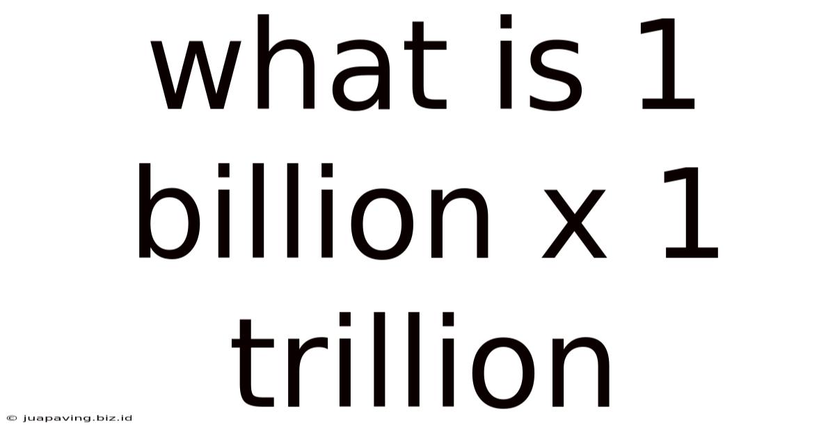 What Is 1 Billion X 1 Trillion