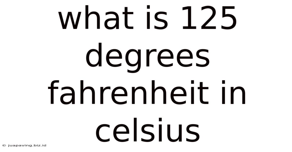 What Is 125 Degrees Fahrenheit In Celsius