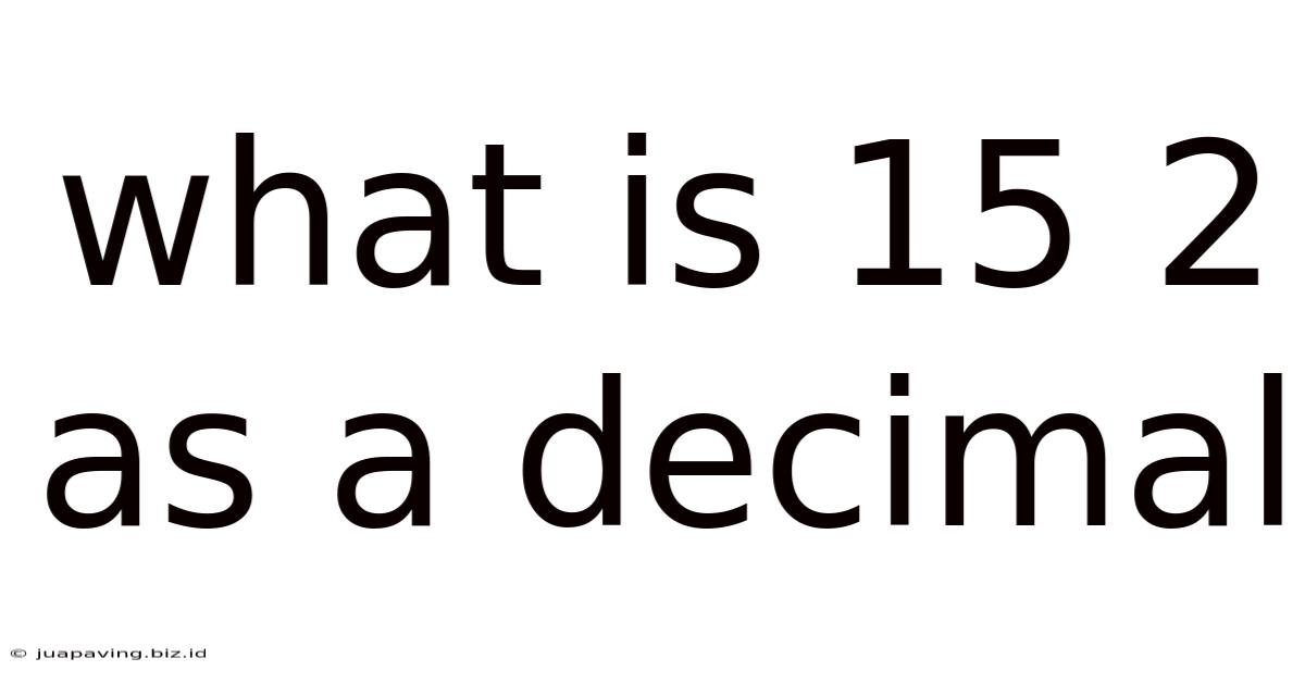 What Is 15 2 As A Decimal