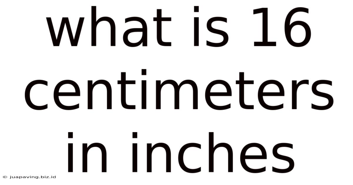 What Is 16 Centimeters In Inches