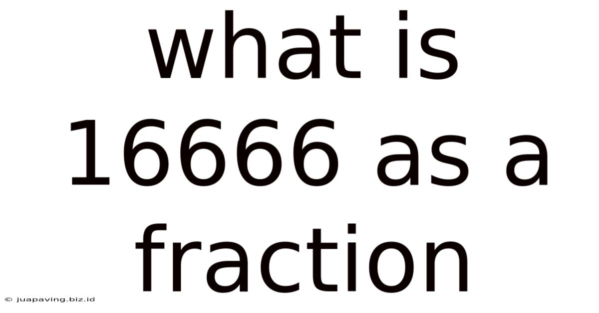What Is 16666 As A Fraction