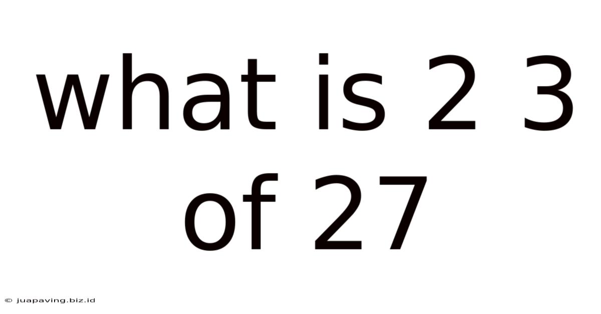 What Is 2 3 Of 27