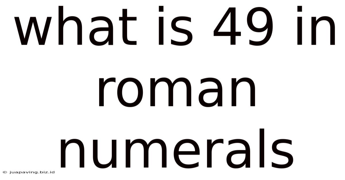 What Is 49 In Roman Numerals
