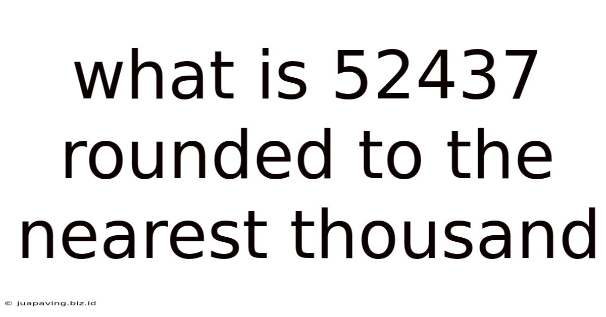 What Is 52437 Rounded To The Nearest Thousand