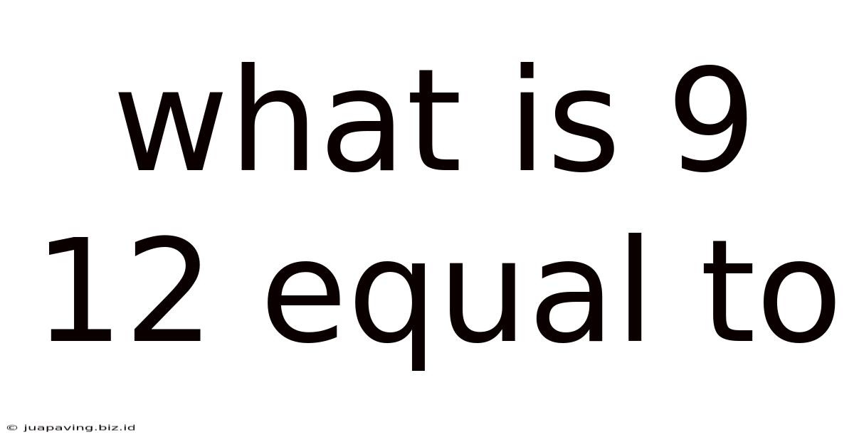 What Is 9 12 Equal To