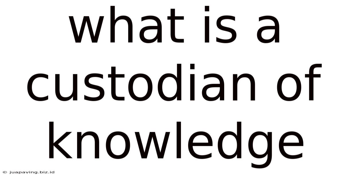 What Is A Custodian Of Knowledge