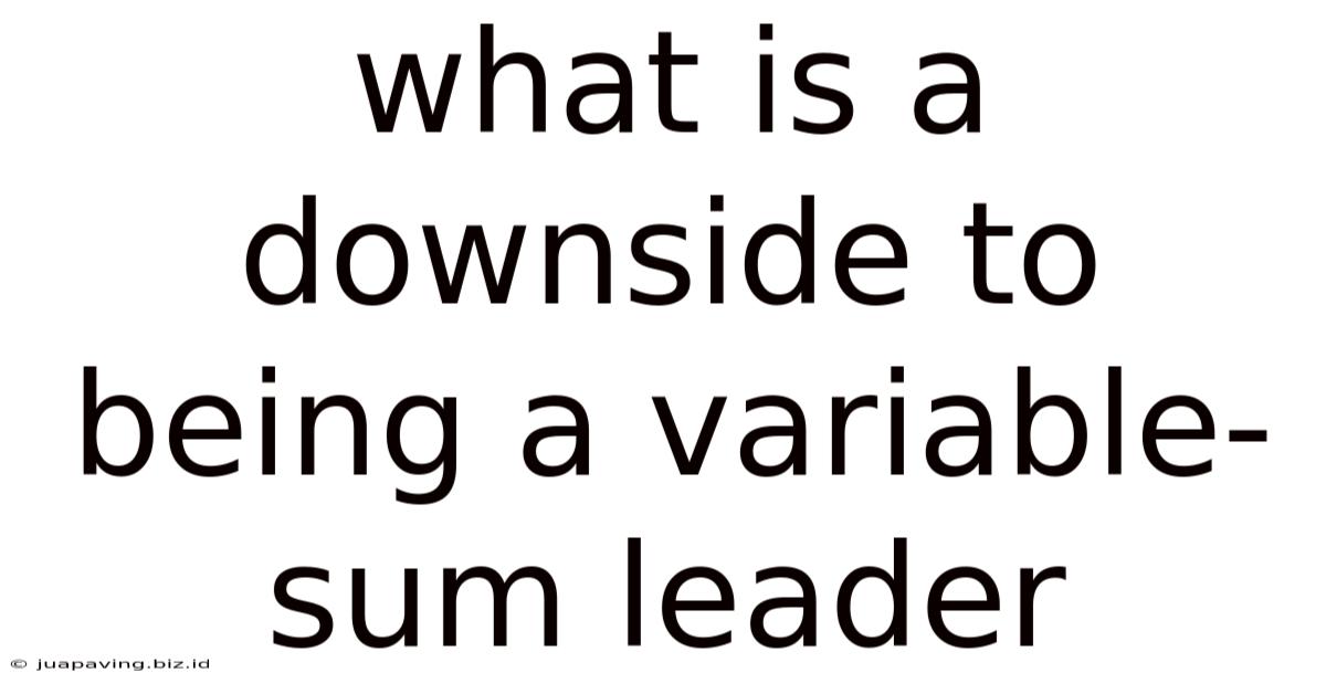 What Is A Downside To Being A Variable-sum Leader