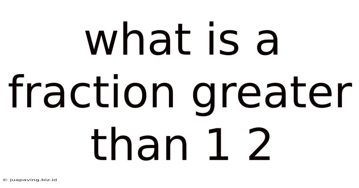 What Is A Fraction Greater Than 1 2