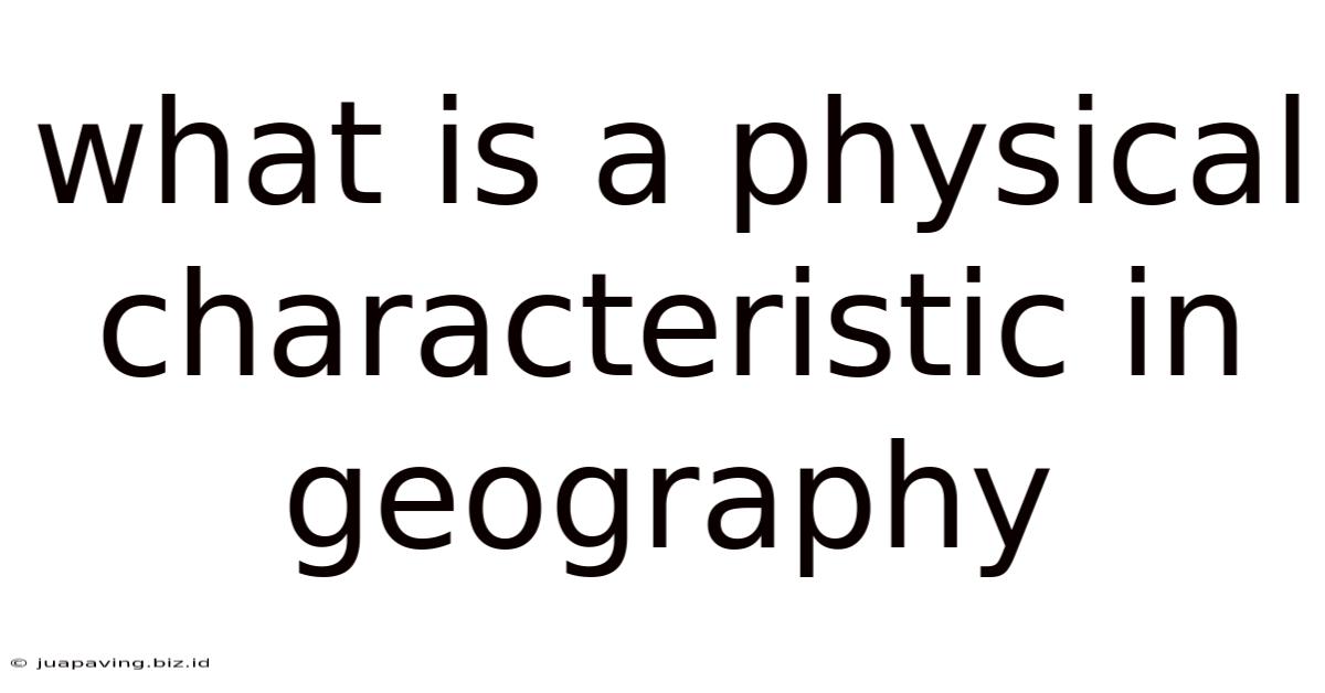 What Is A Physical Characteristic In Geography