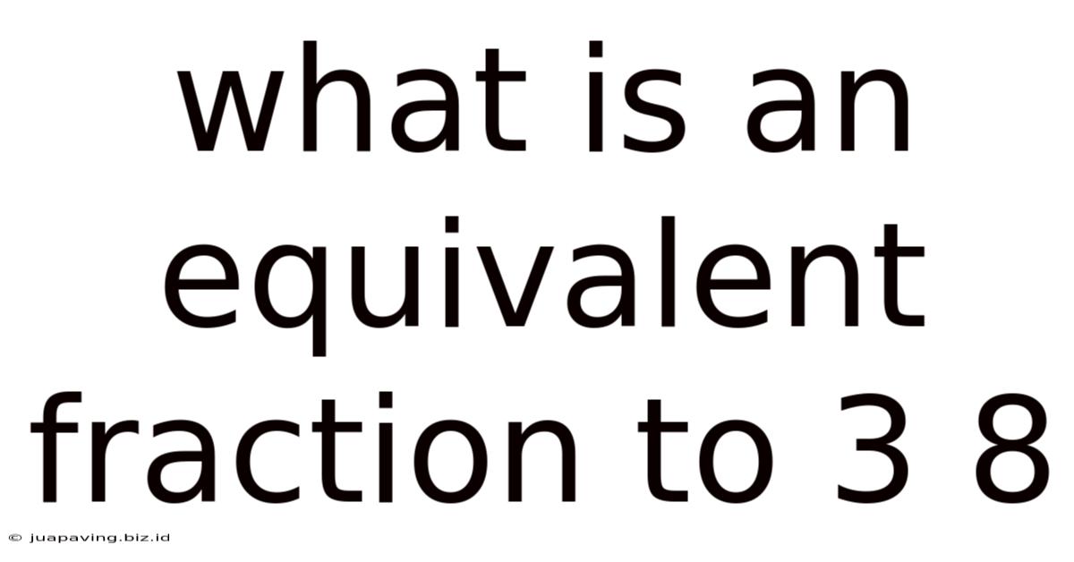 What Is An Equivalent Fraction To 3 8
