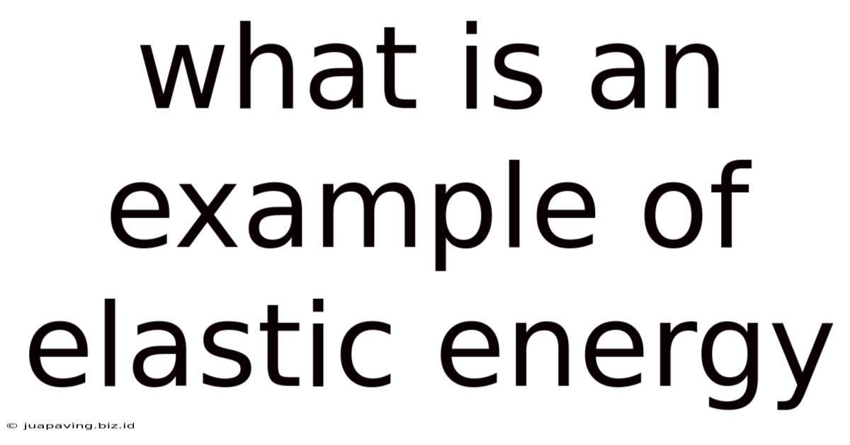 What Is An Example Of Elastic Energy