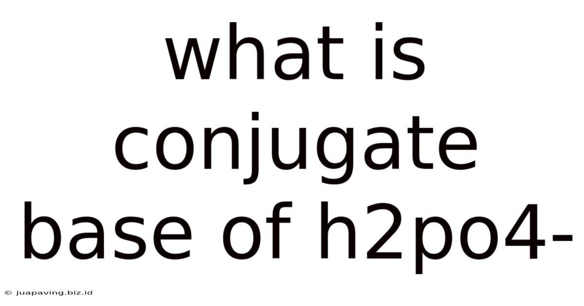 What Is Conjugate Base Of H2po4-