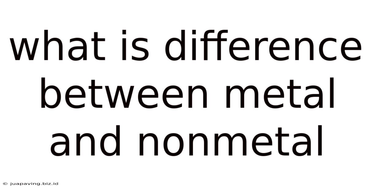 What Is Difference Between Metal And Nonmetal