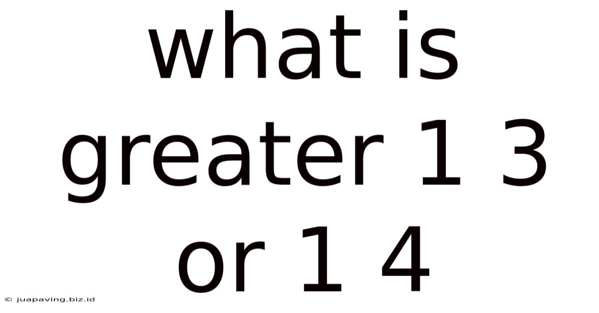 What Is Greater 1 3 Or 1 4