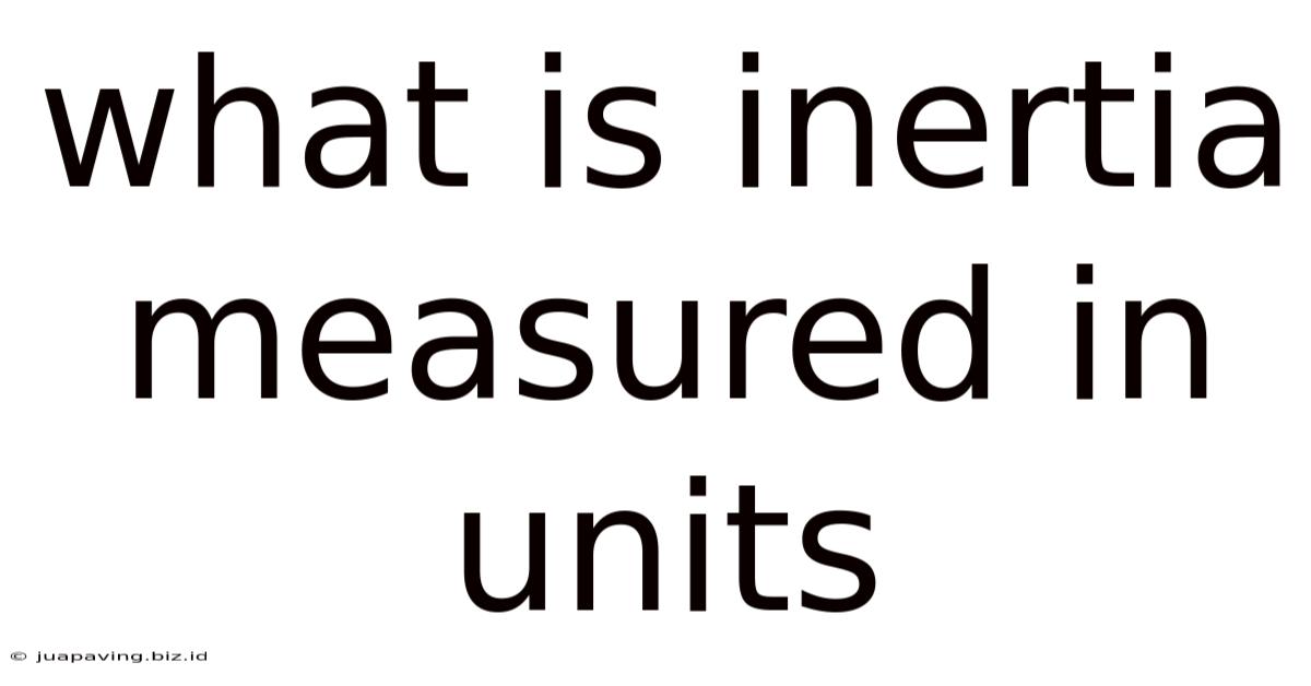 What Is Inertia Measured In Units