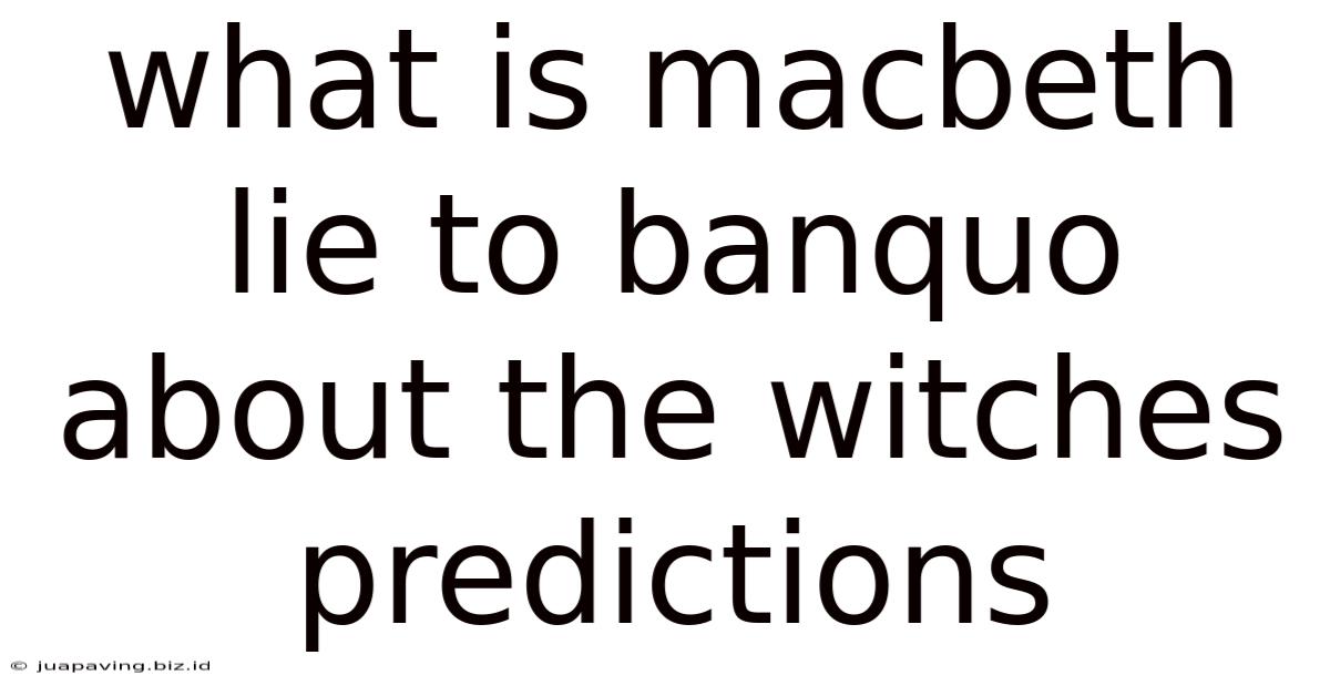What Is Macbeth Lie To Banquo About The Witches Predictions