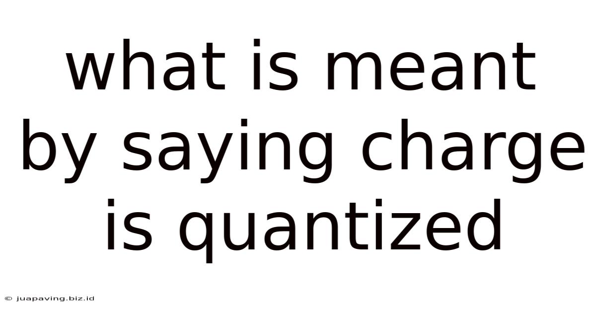 What Is Meant By Saying Charge Is Quantized