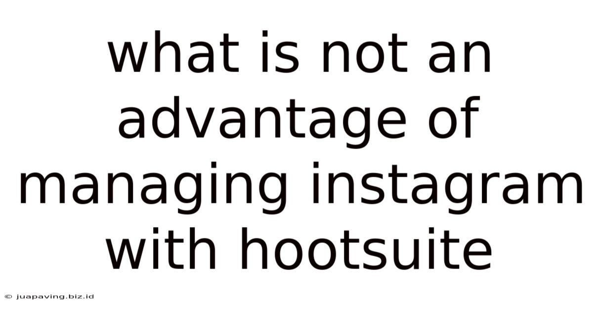 What Is Not An Advantage Of Managing Instagram With Hootsuite