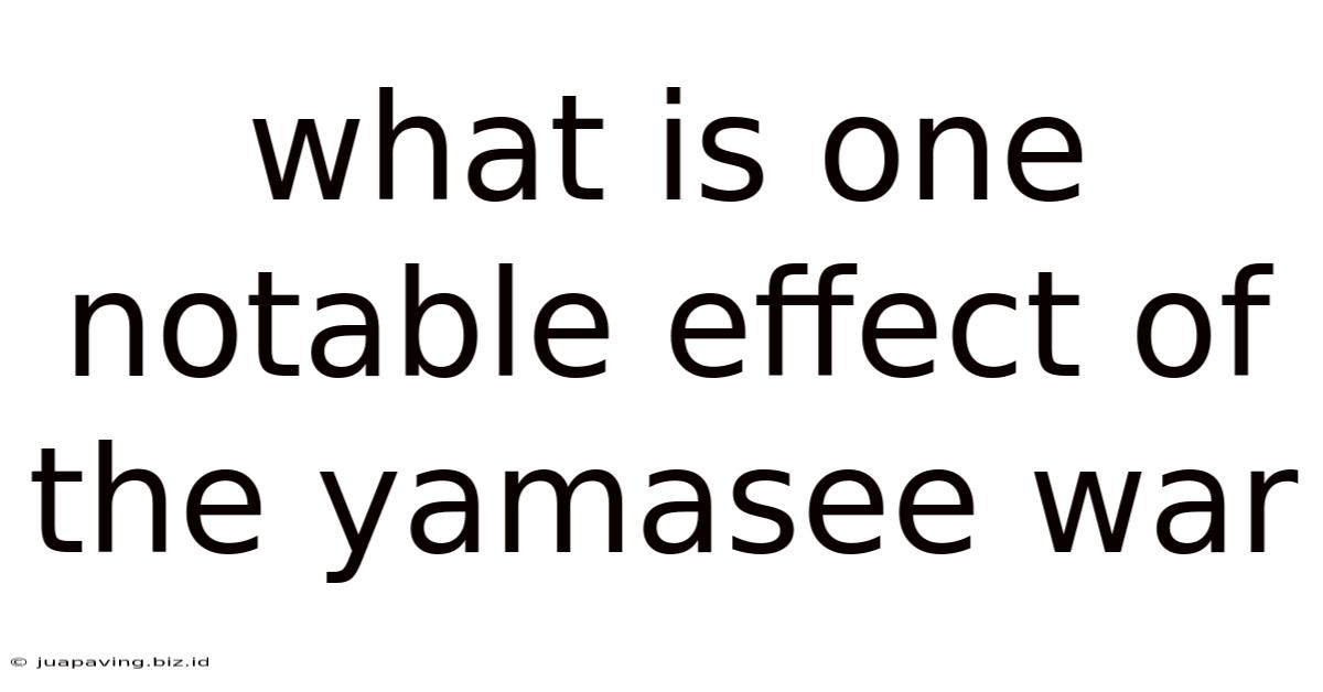 What Is One Notable Effect Of The Yamasee War