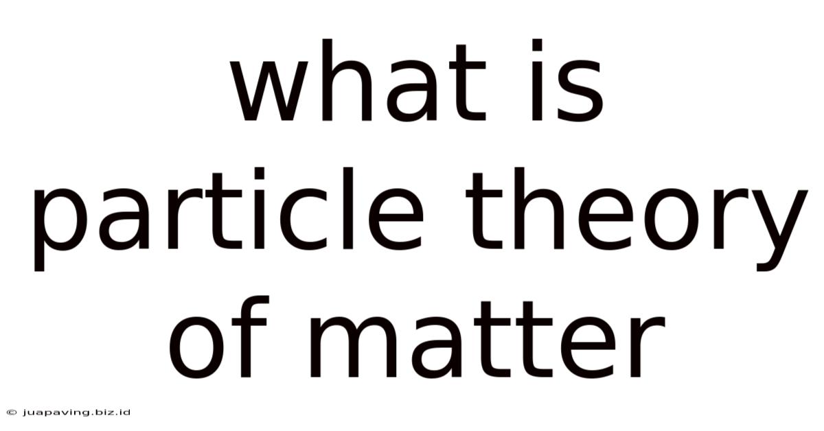 What Is Particle Theory Of Matter