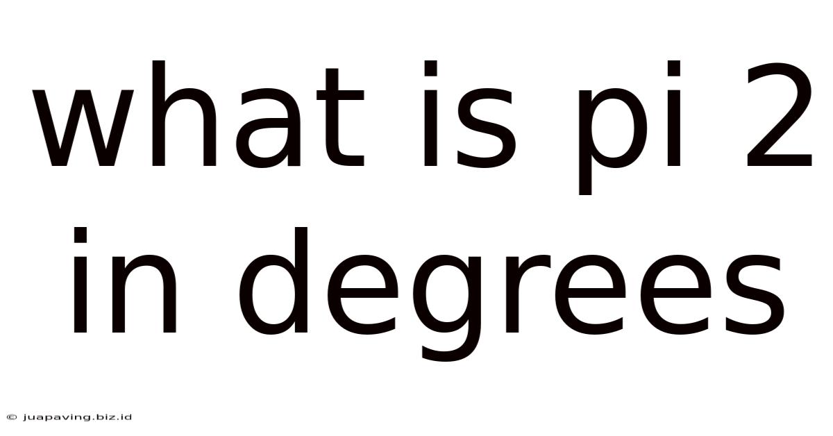 What Is Pi 2 In Degrees