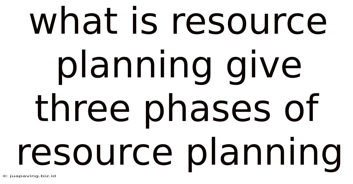 What Is Resource Planning Give Three Phases Of Resource Planning