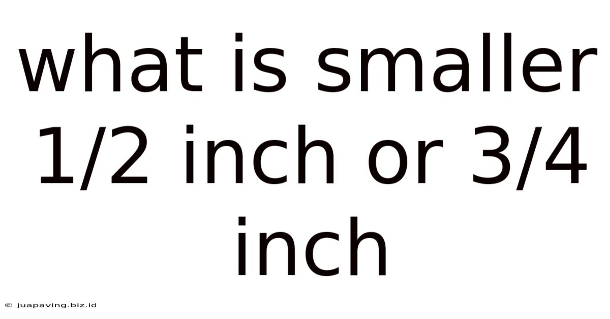 What Is Smaller 1/2 Inch Or 3/4 Inch