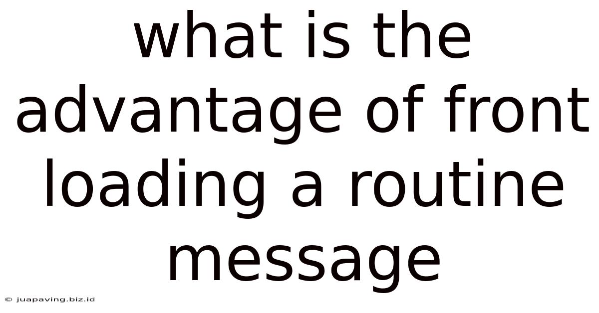 What Is The Advantage Of Front Loading A Routine Message