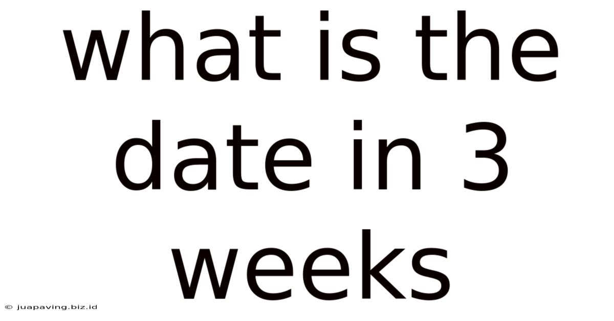 What Is The Date In 3 Weeks