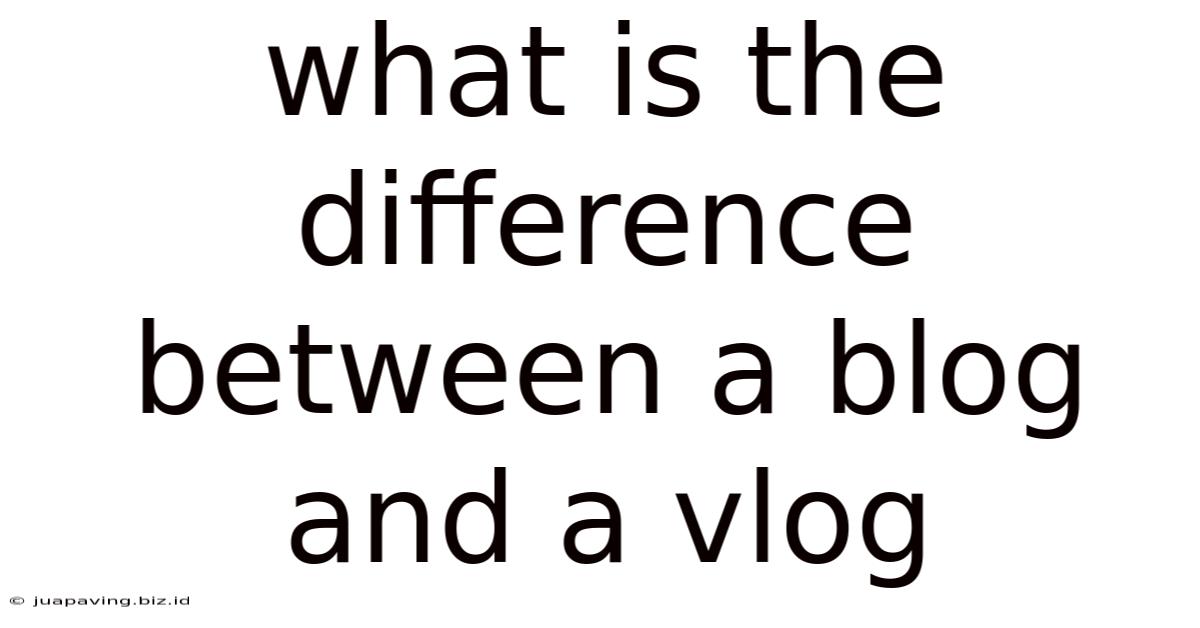 What Is The Difference Between A Blog And A Vlog