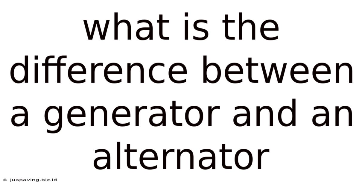 What Is The Difference Between A Generator And An Alternator