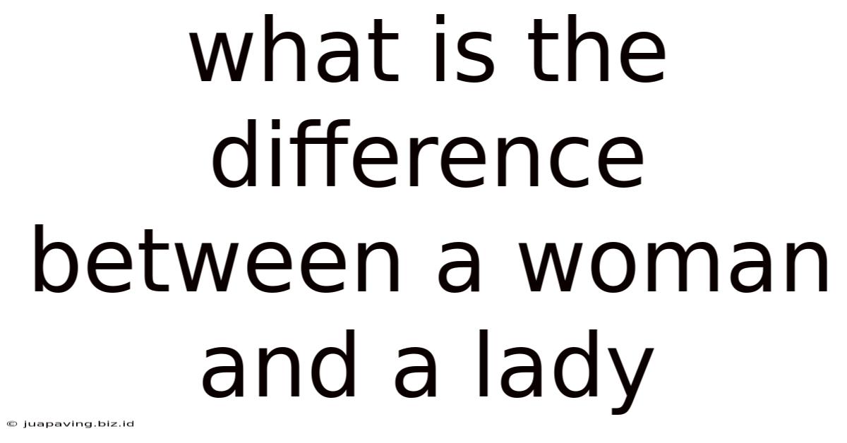 What Is The Difference Between A Woman And A Lady