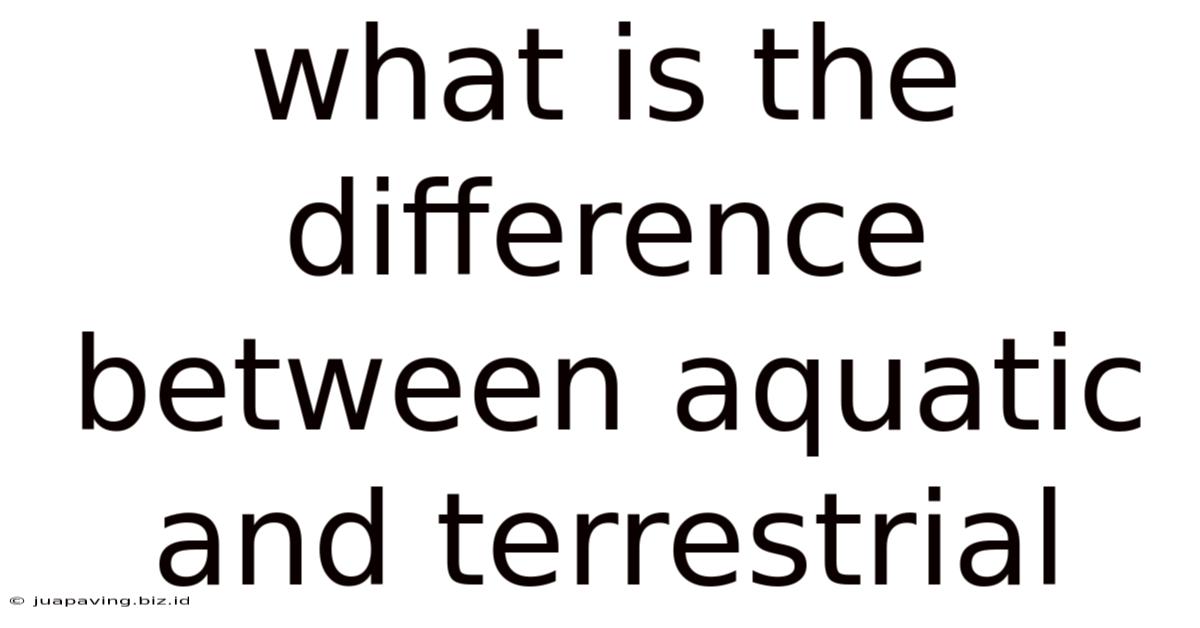 What Is The Difference Between Aquatic And Terrestrial
