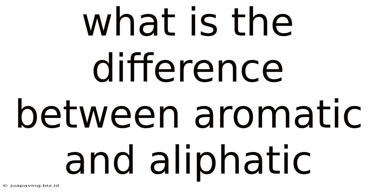 What Is The Difference Between Aromatic And Aliphatic