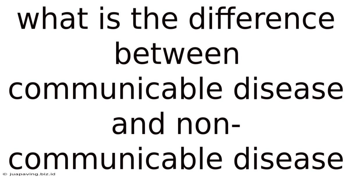 What Is The Difference Between Communicable Disease And Non-communicable Disease